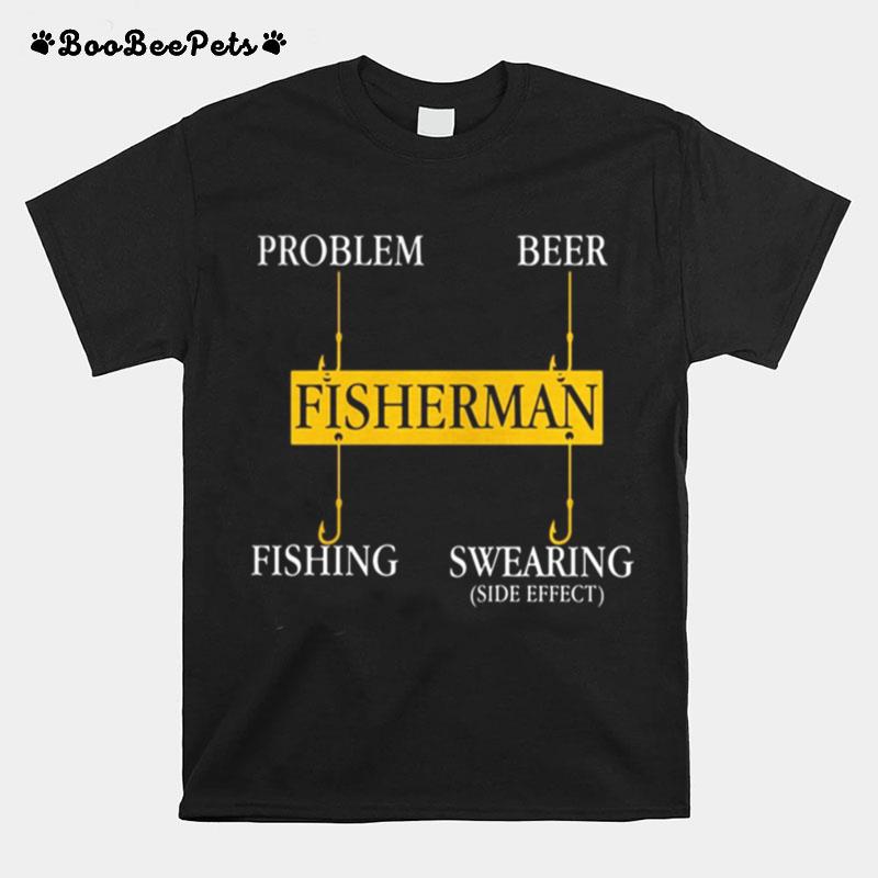 Fisherman Problem Beer Fishing Swearing Side Effect T-Shirt