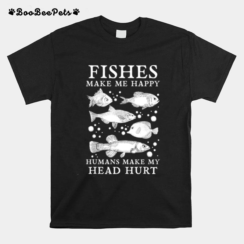 Fishes Make Me Happy Humans Make My Head Hurt Aquarist T-Shirt