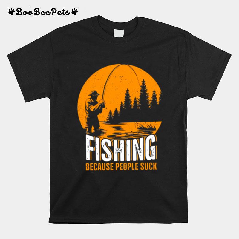 Fishing Because People Suck T-Shirt