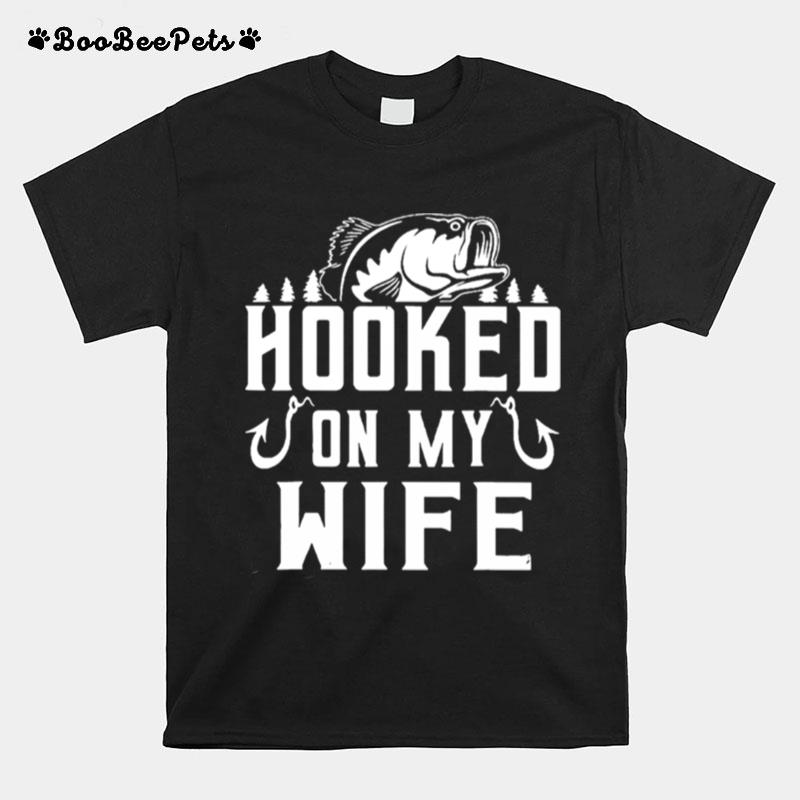 Fishing Hooked On My Wife T-Shirt