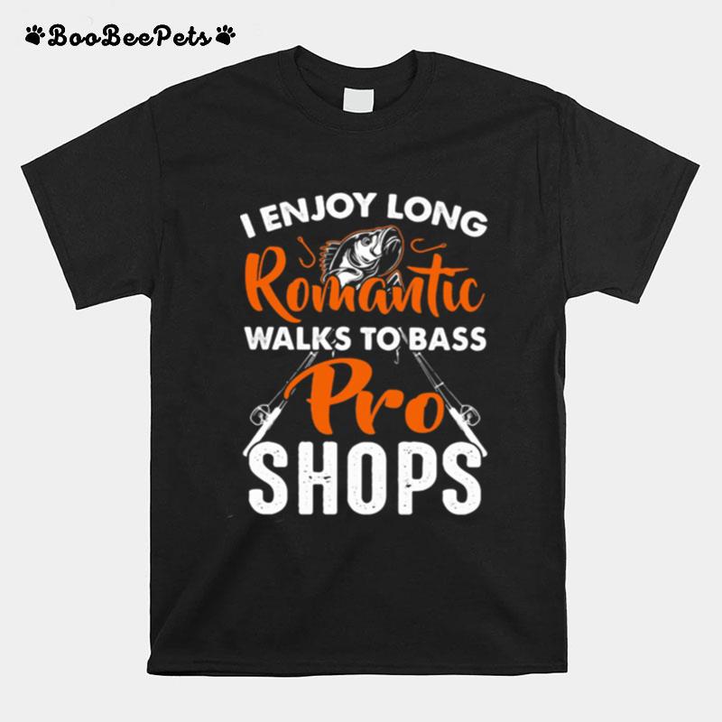 Fishing I Enjoy Long Romantic Walks To Bass Pro Shops T-Shirt