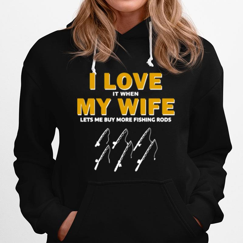 Fishing I Love It When My Wife Lets Me My More Fishing Rods Hoodie