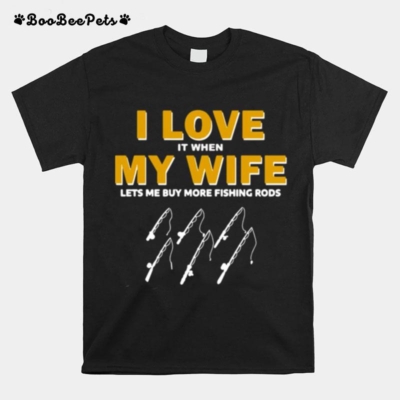 Fishing I Love It When My Wife Lets Me My More Fishing Rods T-Shirt