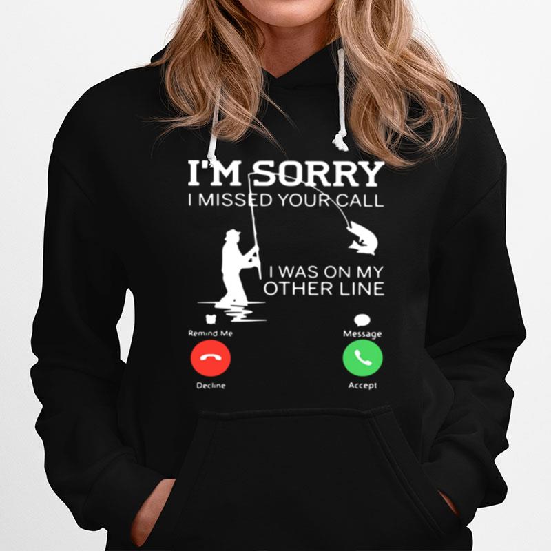 Fishing Im Sorry I Missed Your Call I Was On My Other Line Hoodie