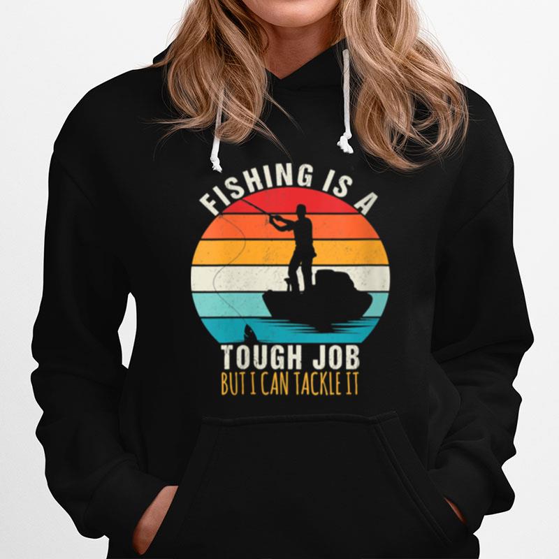 Fishing Is A Tough Job But I Can Tackle It Fishing Hoodie