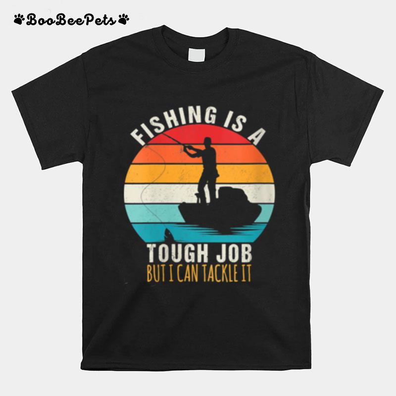 Fishing Is A Tough Job But I Can Tackle It Fishing T-Shirt