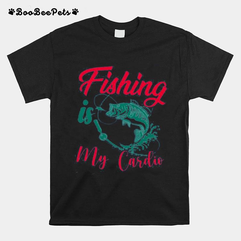 Fishing Is My Cardio T-Shirt