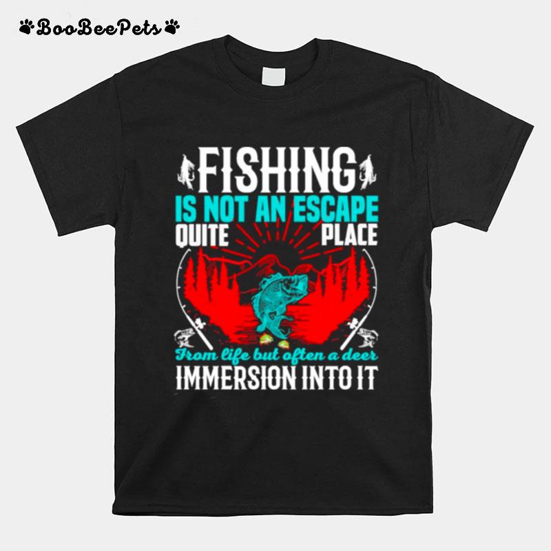 Fishing Is Not An Escape Quite Place From Life But Often A Deer Immersion Intoit T-Shirt