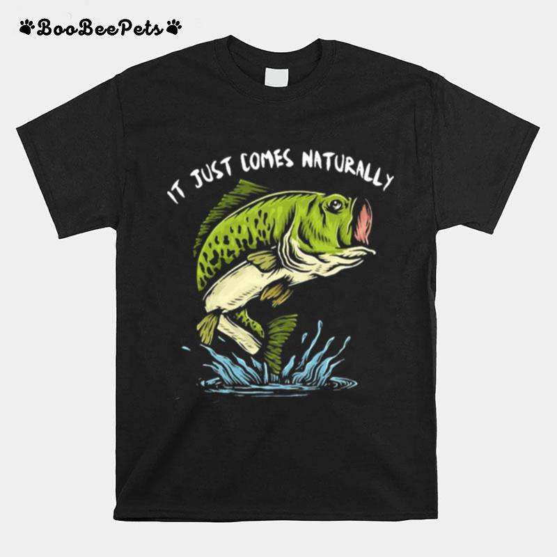 Fishing It Just Comes Naturally T-Shirt