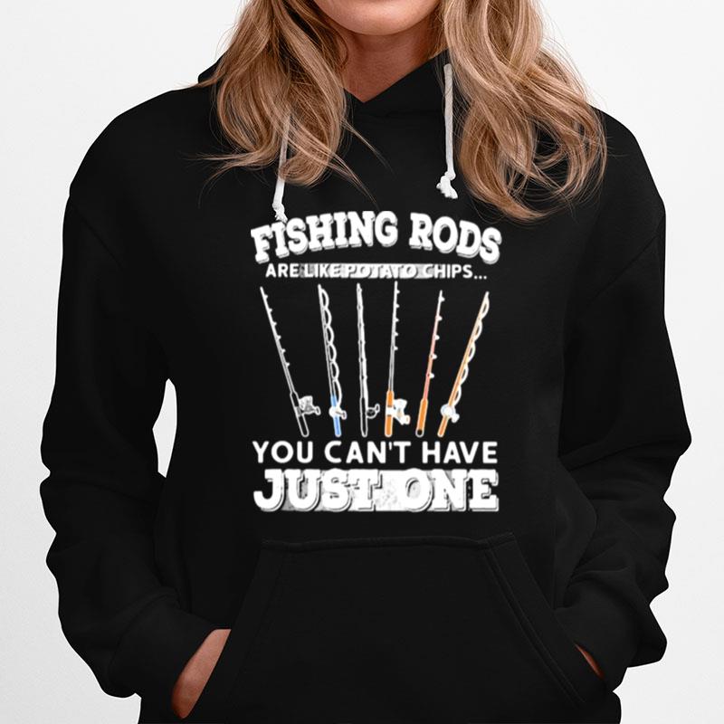 Fishing Rods Are Like Potato Chips You Cant Have Just One Hoodie