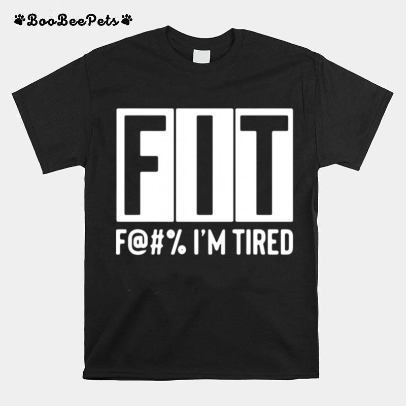 Fit Fuck Im Tired T-Shirt