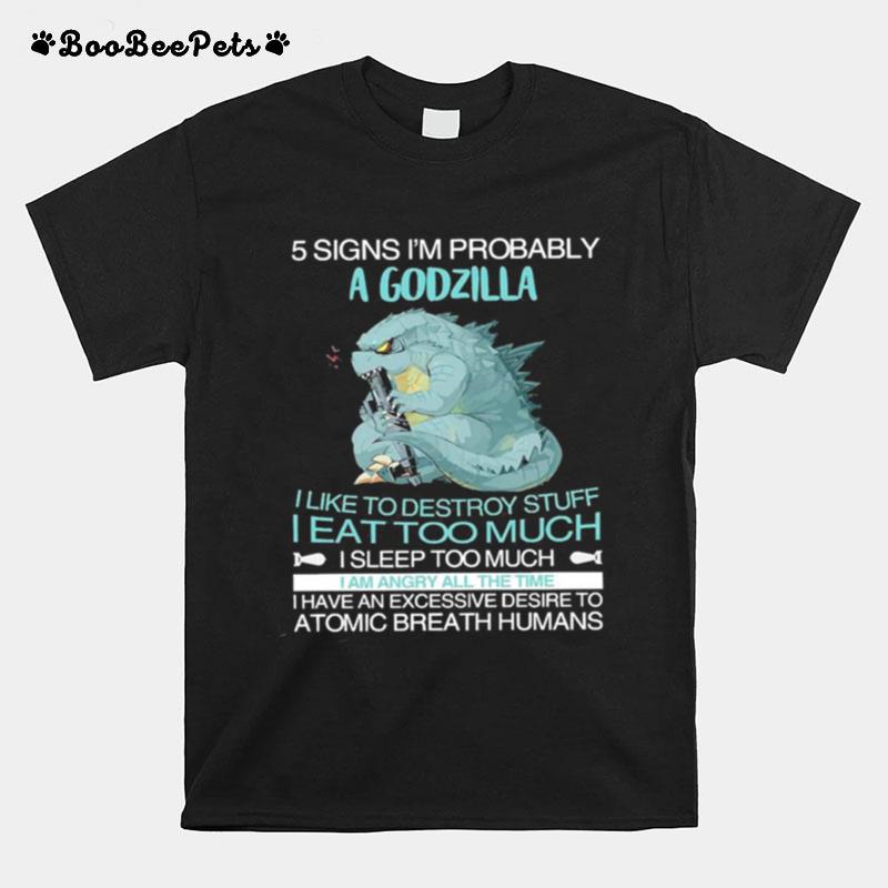 Five Signs Im Probably Godzilla I Like To Destroy Stuff I Eat Too Much I Sleep Too Much T-Shirt