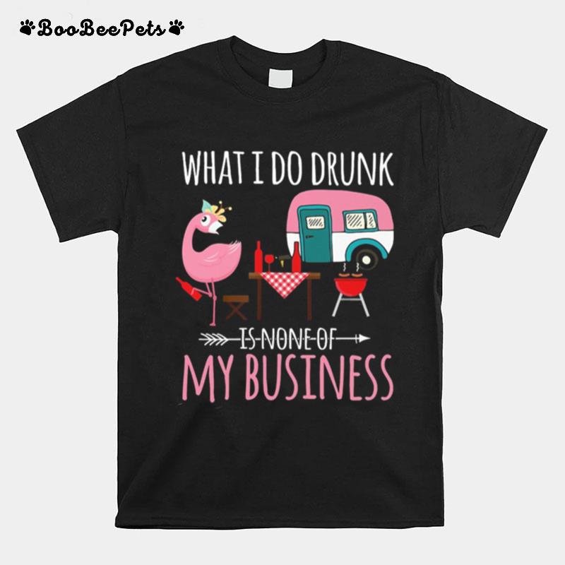 Flamingo Camping What I Do Drunk Is None Of My Business T-Shirt