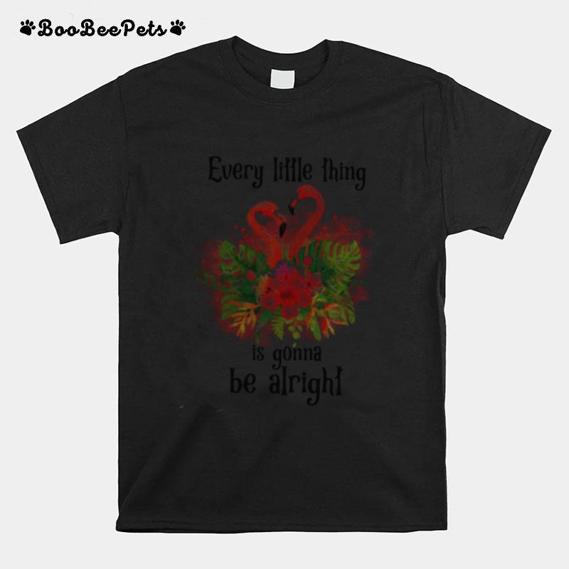 Flamingo Every Little Thing Is Gonna Be Alright Flowers T-Shirt