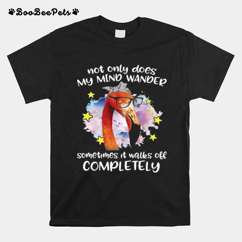 Flamingo Not Only Does My Mind Wander Sometimes It Walks Off Completely T-Shirt