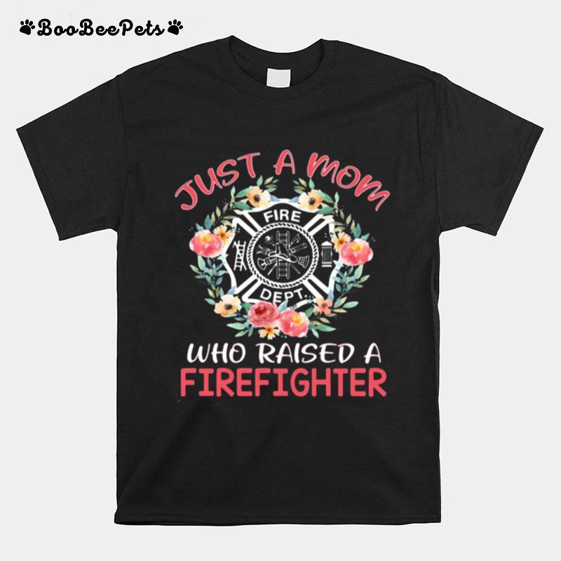 Floral Bella Just A Mom Who Raised A Firefighter T-Shirt