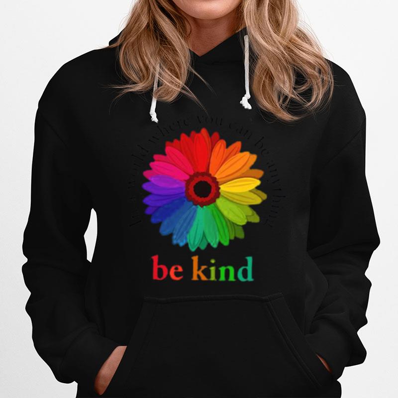 Flower Be Kind In A World Where You Can Be Anything Hoodie