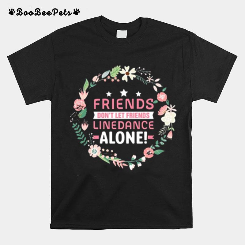 Flower Friends Dont Let Friends Line Dance Alone T-Shirt