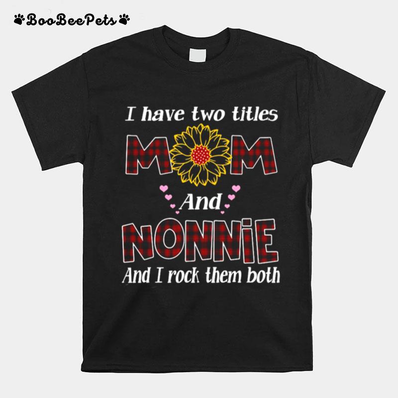 Flower I Have Two Titles Mom And Nonnie And I Rock Them Both T-Shirt