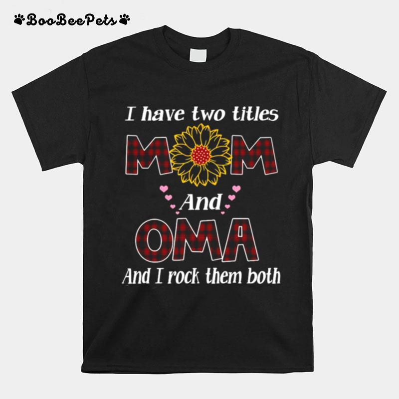 Flower I Have Two Titles Mom And Oma And I Rock Them Both T-Shirt