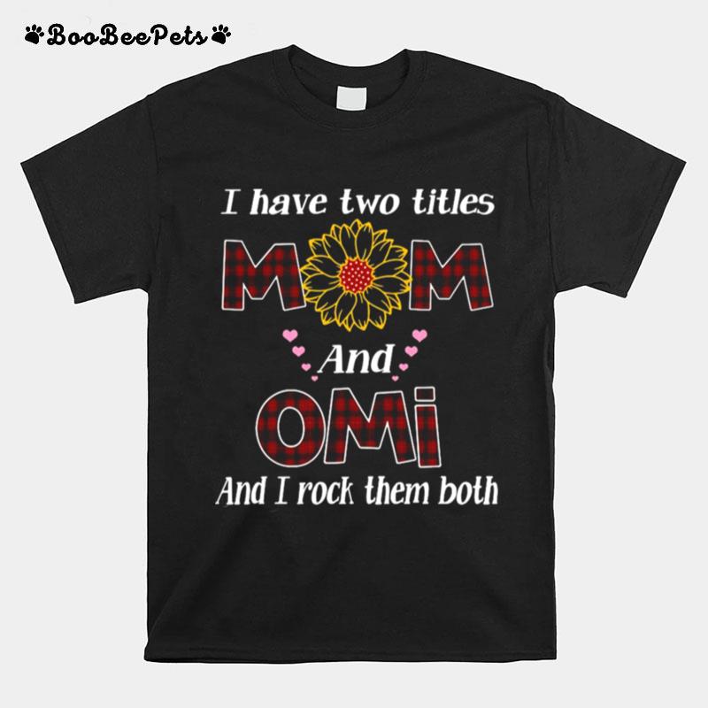 Flower I Have Two Titles Mom And Omi And I Rock Them Both T-Shirt