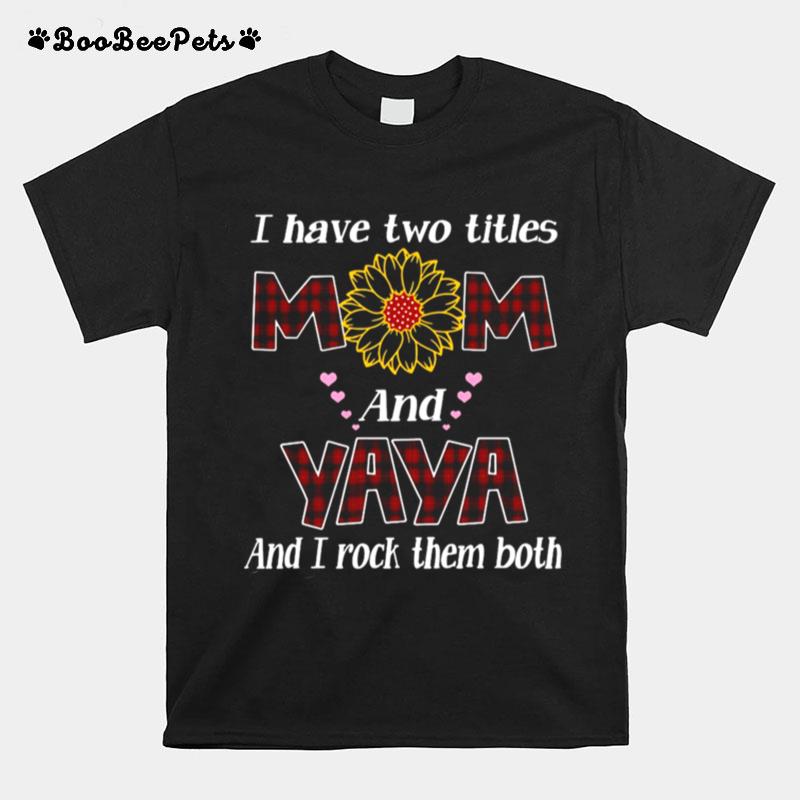 Flower I Have Two Titles Mom And Yaya And I Rock Them Both T-Shirt