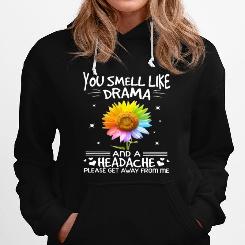 Flower In Many Colors You Smell Like Drama And A Headache Please Get Away From Me Hoodie