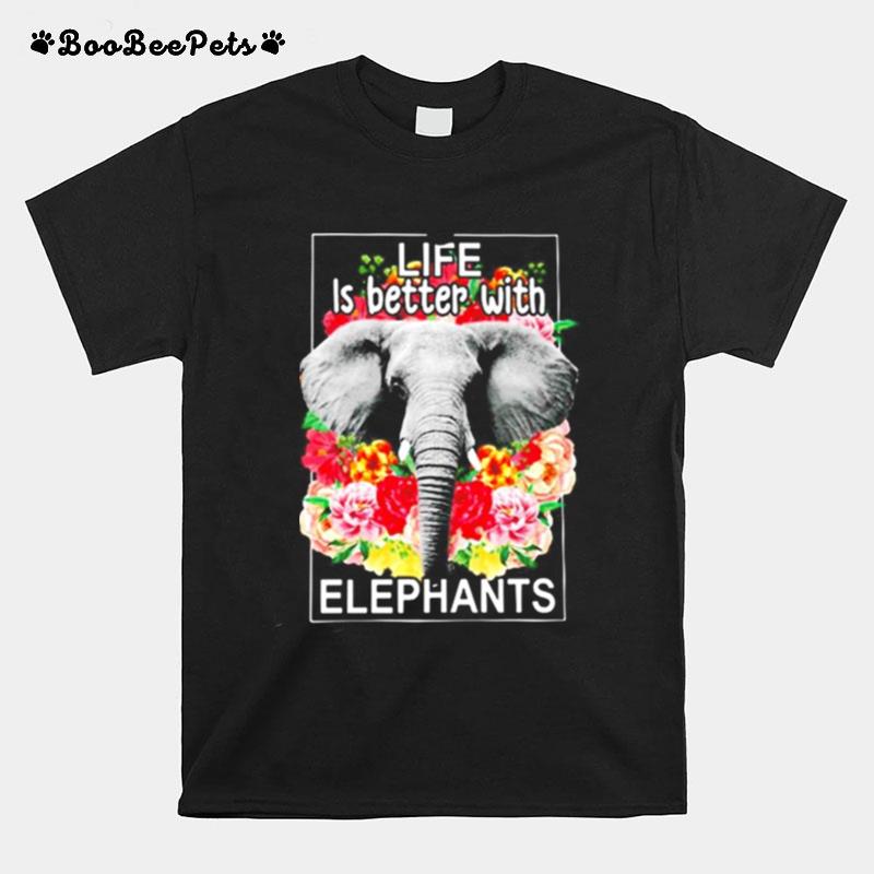 Flowers Life Is Better With Elephants T-Shirt