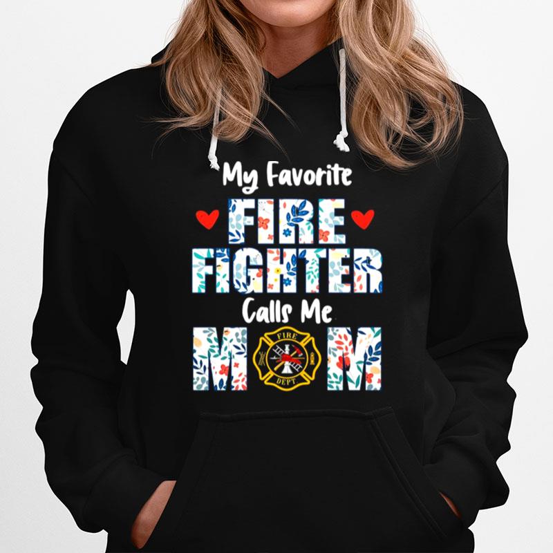 Flowers My Favorite Fire Fighter Calls Me Mom Fire Dept Hoodie