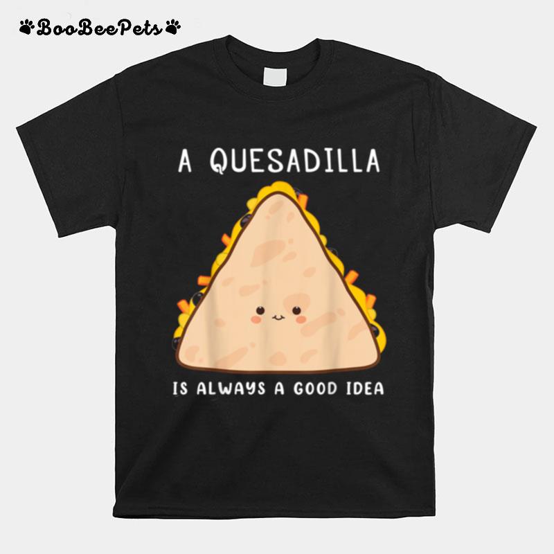 Food Always A Good Idea Quesadilla T-Shirt