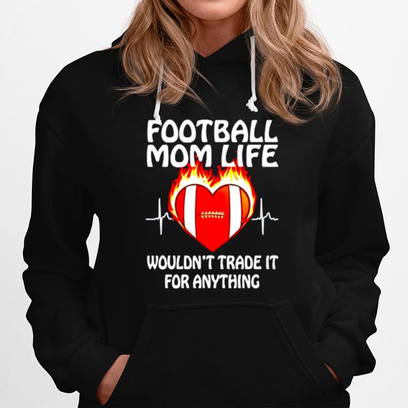 Football Mom Life Wouldnt Trade It For Anything Hoodie