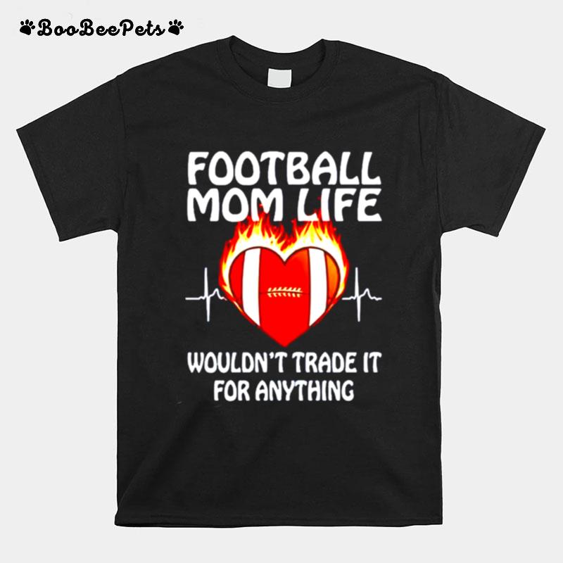 Football Mom Life Wouldnt Trade It For Anything T-Shirt