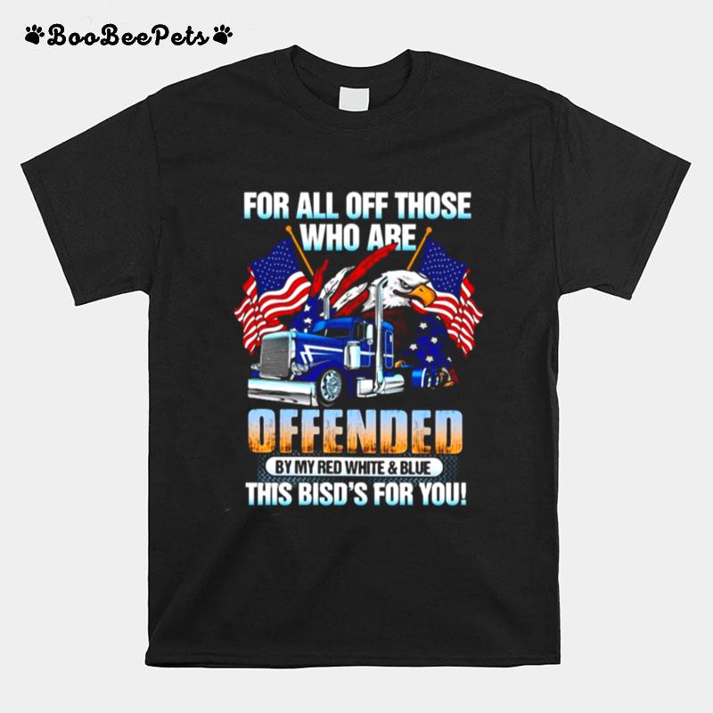 For All Of Those Who Are Offended By My Red White And Blue This Birds For You T-Shirt