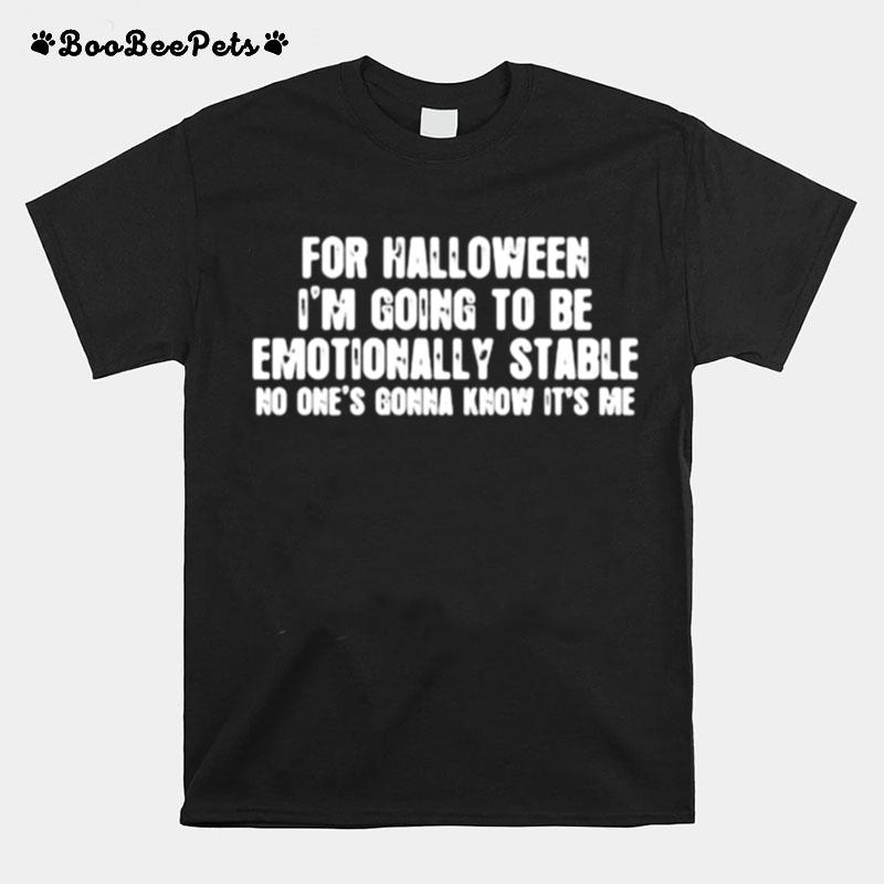 For Halloween Im Going To Be Emotionally Stable No Ones Gonna Know Its Me T-Shirt