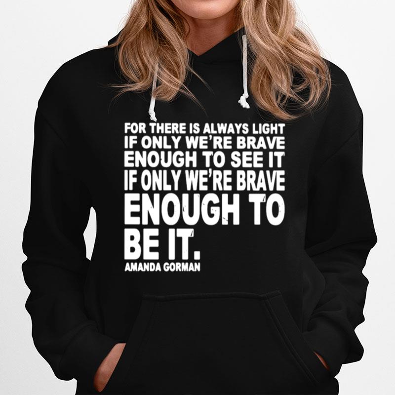 For There Is Always Light If Only Were Brave Enough To See It Enough To Be It Hoodie
