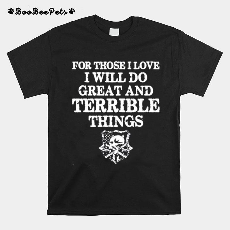 For Those I Love I Will Do Great And Terrible Things Tshirt T-Shirt