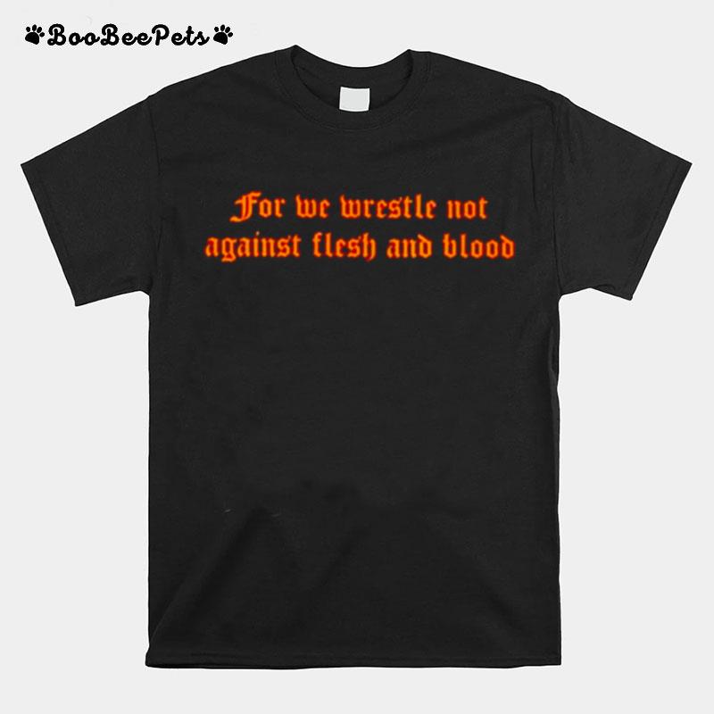 For We Wrestle Not Against Flesh And Blood Giuseppe Barbaro T-Shirt