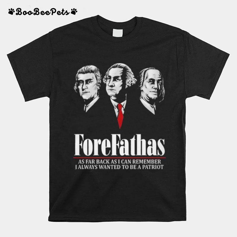 Forefathas %E2%80%93 As Far Back As I Can Remember I Always Wanted To Be A Patriot T-Shirt