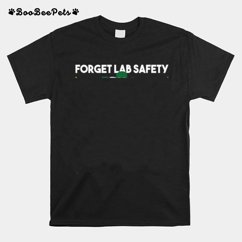 Forget Lab Safety Chemistry Humor Science Teacher T-Shirt