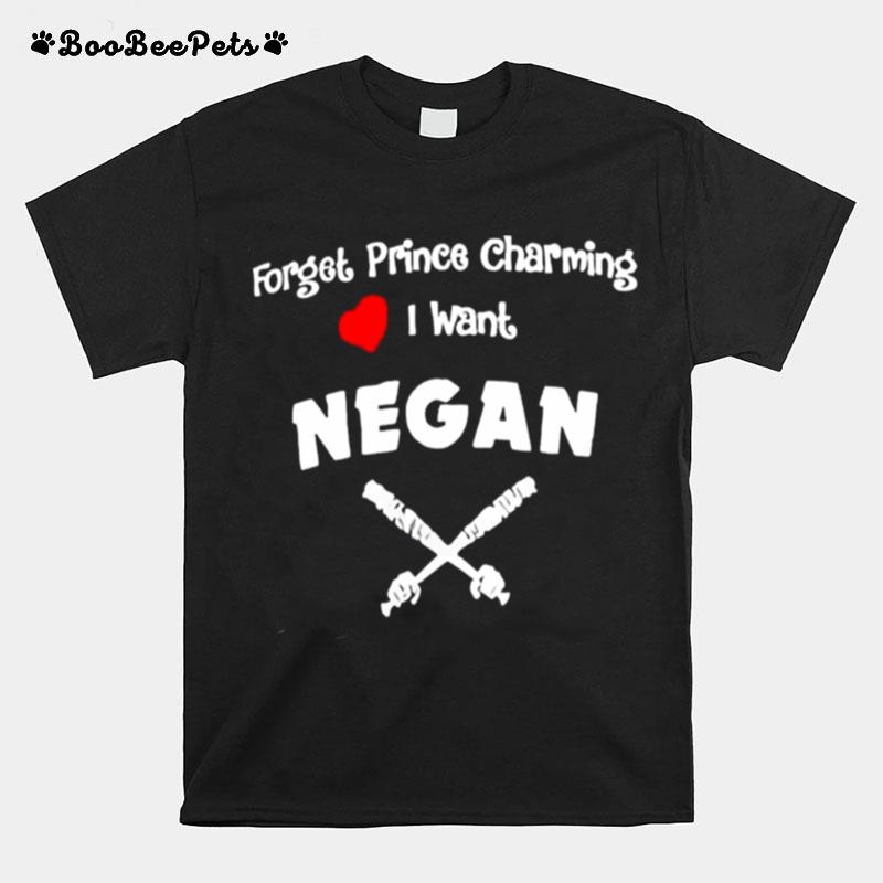 Forget Prince Charming I Want Negan T-Shirt