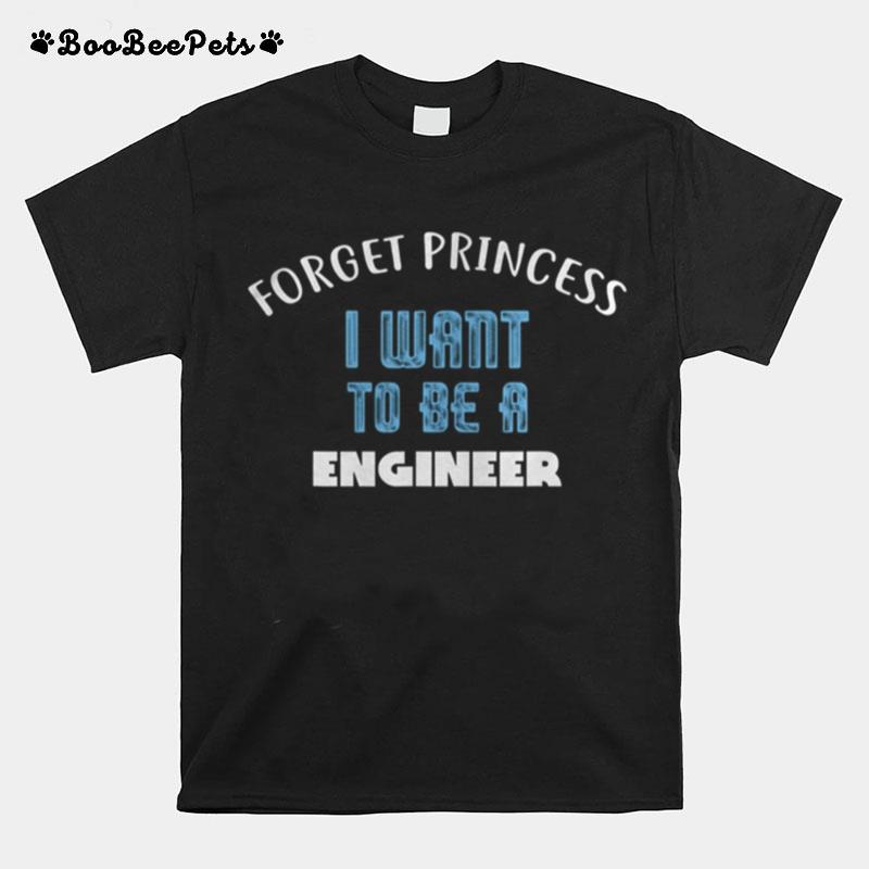 Forget Princess I Want To Be A Engineer T-Shirt