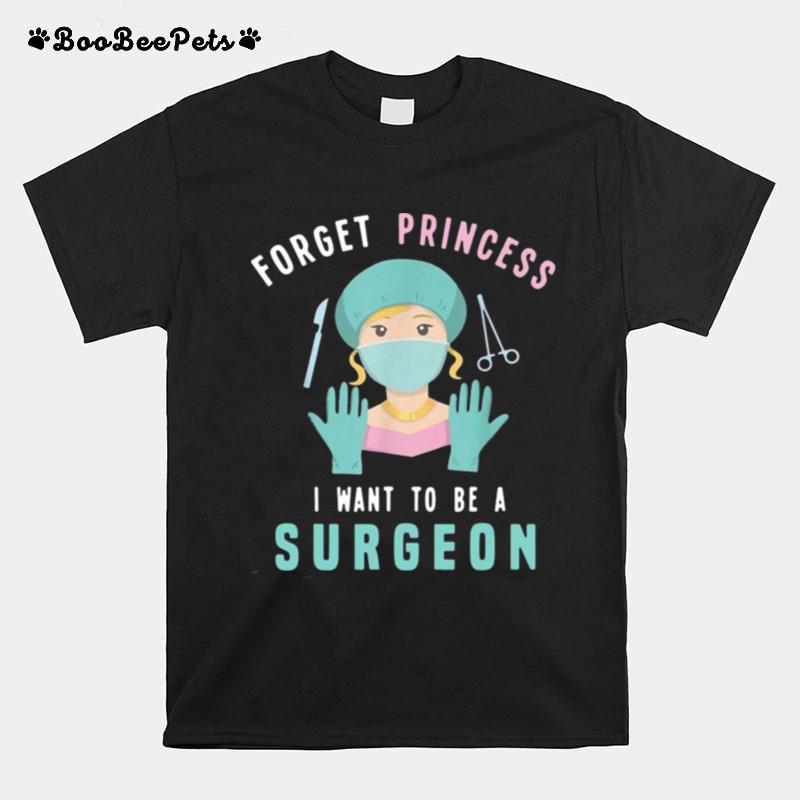 Forget Princess I Want To Be A Surgeon Doctor T-Shirt