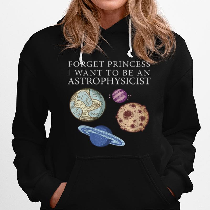 Forget Princess I Want To Be An Astrophysicist Hoodie