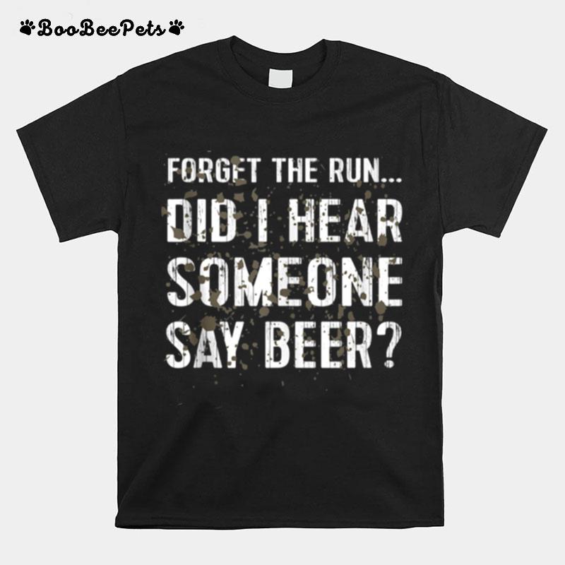 Forget Run Someone Say Beer Mud Run T-Shirt