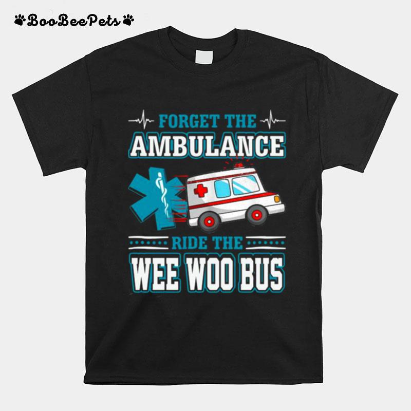 Forget The Ambulance Ride The Wee Woo Bus T-Shirt