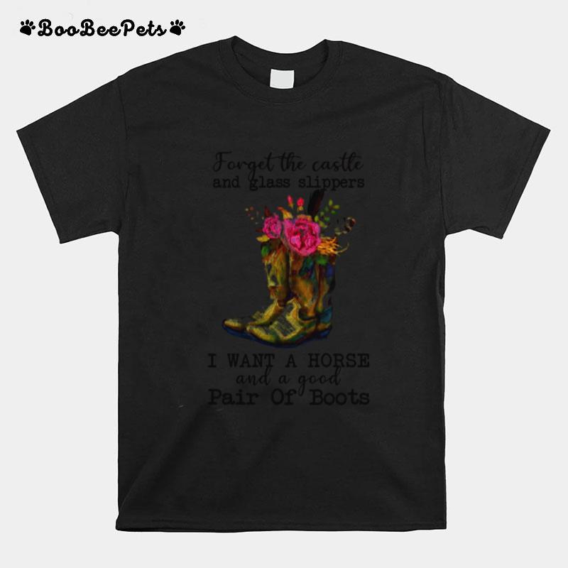 Forget The Castle And Glass Slippers I Want A Horse And A Good Pair Of Boots T-Shirt