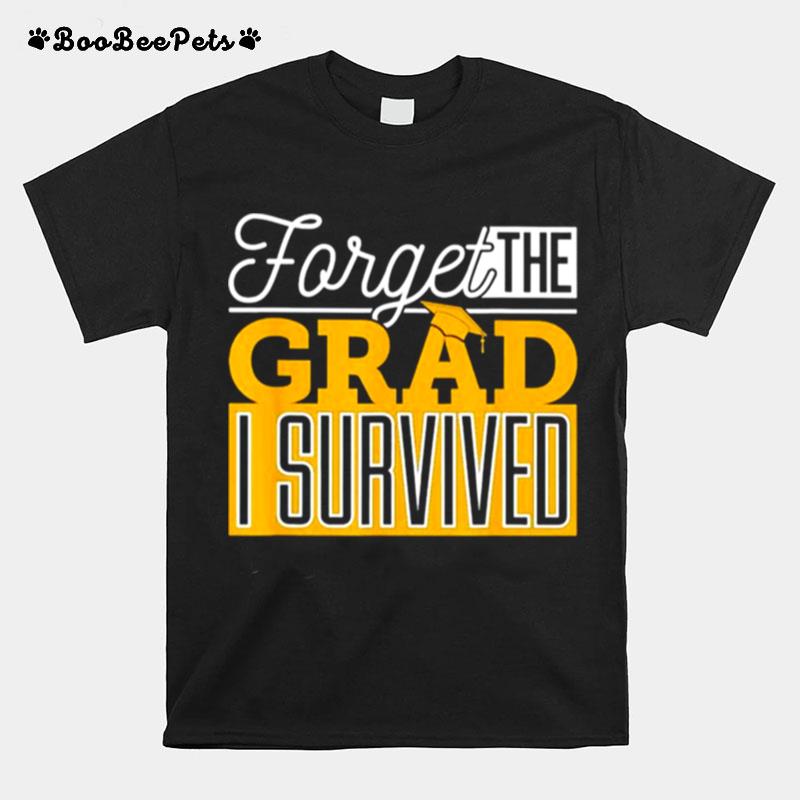 Forget The Grad I Survived T-Shirt