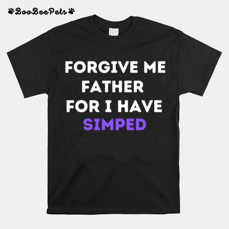 Forgive Me Father For I Have Simped Simp Nation T-Shirt