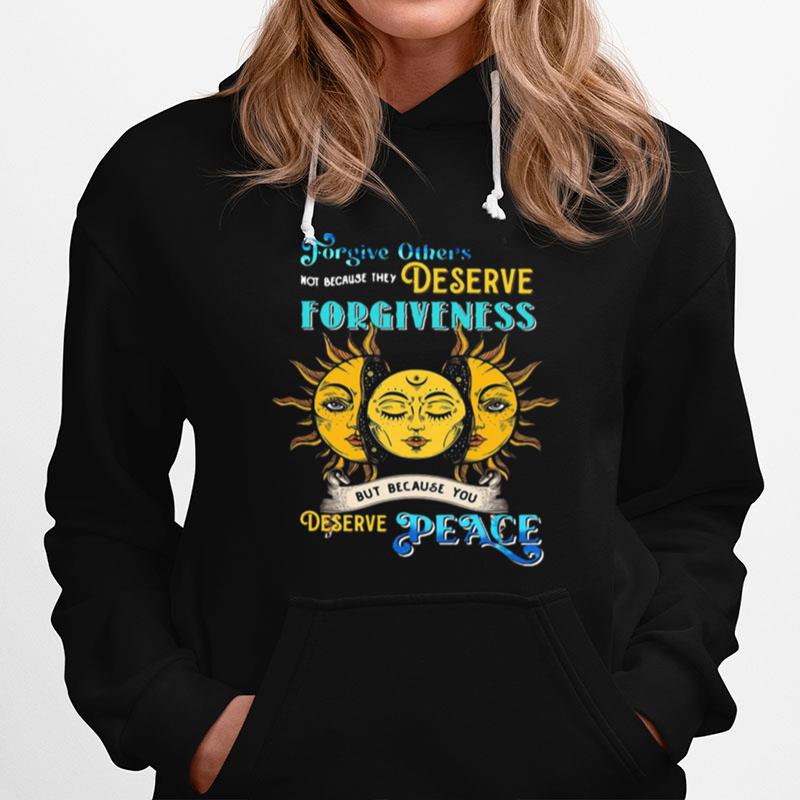 Forgive Others Not Because They Deserve Forgiveness But Because You Deserve Peace Hoodie