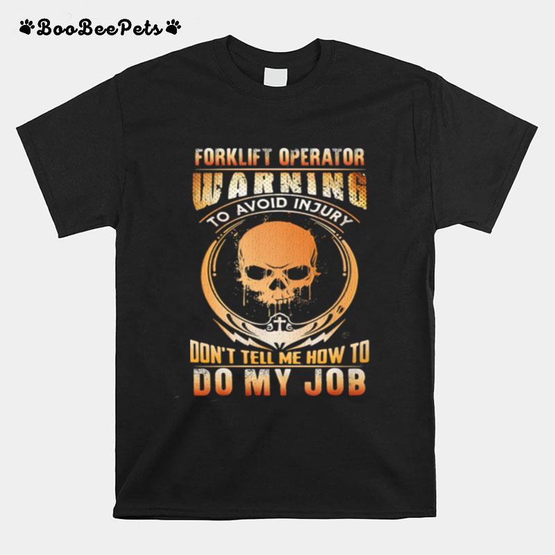 Forklift Operator Warning To Avoid Injury Dont Tell Me How To Do Y Job Skull T-Shirt